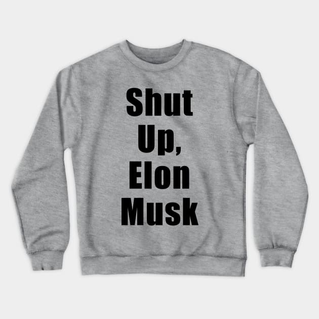 Shut Up, Elon Musk Crewneck Sweatshirt by docninj